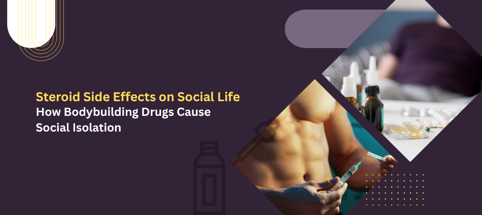 Steroid Side Effects on Social Life: How Bodybuilding Drugs Cause Social Isolation