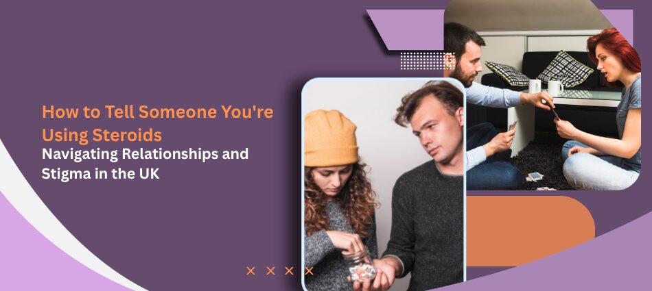 How to Tell Someone Youre Using Steroids - UK Steroids Store Purple themed banner for an article: 'How to Tell Someone You're Using Steroids' with subtitle 'Navigating Relationships and Stigma in the UK' and photos of a couple examining pills and a person offering pills.